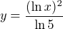 $y=\frac{(\ln x)^2}{\ln 5}$