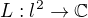 $L:l^2\rightarrow \mathbb{C}$