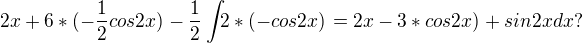 $2x+6*(-\frac{1}{2}cos2x)-\frac{1}{2}\int_{}2*(-cos2x)^{}= 2x-3*cos2x)+sin2x dx?$