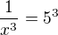 $\frac{1}{x^3}=5^3$