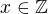 $x \in \mathbb{Z}$