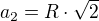 $a_{2}=R\cdot \sqrt{2}$