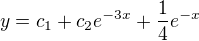 $y = c_1 + c_2e^{-3x} + \frac{1}{4}e^{-x}$