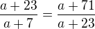 $\frac{a+23}{a+7}=\frac{a+71}{a+23}$