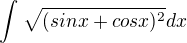 $\int_{}^{}\sqrt{(sinx+cosx)^{2}}dx$