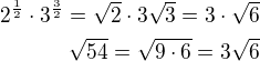 $2^{\frac 12}\cdot 3^{\frac 32}=\sqrt 2\cdot 3\sqrt 3=3\cdot\sqrt 6\\\sqrt{54}=\sqrt{9\cdot 6}=3\sqrt 6$