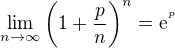 $\lim_{n\to\infty }\bigg(1+\frac{p}{n}\bigg)^{n}=\mathrm{e}^{^{p}}$