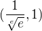 $(\frac{1}{\sqrt[e]{e}}, 1)$