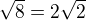 $\sqrt 8=2\sqrt 2$