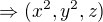 $\Rightarrow (x^{2},y^{2},z)$