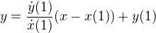 $y = \frac{\dot{y}(1)}{\dot{x}(1)}(x-x(1)) + y(1)$