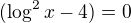 $(\log^2 x-4)=0$