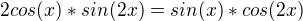 $2cos(x)*sin(2x)=sin(x)*cos(2x)$