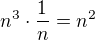 $n^{3}\cdot \frac{1}{n}=n^{2}$