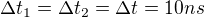 $\Delta t_1=\Delta t_2=\Delta t =10ns$