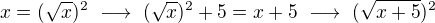 $x=(\sqrt x)^2\ \longrightarrow\ (\sqrt x)^2+5=x+5\ \longrightarrow\ (\sqrt{x+5})^2$