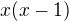 $x(x-1)$