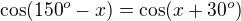 $\cos(150^o-x)=\cos(x+30^o)$