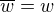$\overline{w} = w$