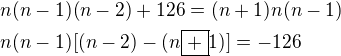 $n(n-1)(n-2)+126=(n+1)n(n-1)\nln(n-1)[(n-2)-(n\fbox{+}1)]=-126$