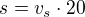 $s=v_{s}\cdot 20$