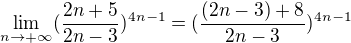 kopírovat do textarea $\lim_{n\to+\infty }(\frac{2n+5}{2n-3})^{4n-1}=(\frac{(2n-3)+8}{2n-3})^{4n-1}$