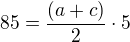 $85=\frac{(a+c)}{2}\cdot 5$