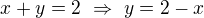 $x+y=2\ \Rightarrow\ y=2-x$
