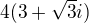 $4(3+\sqrt{3}i)$