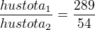 $\frac{hustota_1}{hustota_2} = \frac{289}{54}$