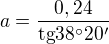 $a=\frac{0,24}{\text{tg}{38� 20'}}$