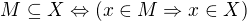 $ M \subseteq X \Leftrightarrow ( x \in M \Rightarrow x \in X ) $