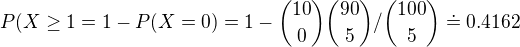 $P(X\ge 1=1-P(X=0)=1-{10 \choose 0}{90 \choose 5}/{100 \choose 5}\doteq 0.4162$
