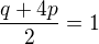 $\frac{q+4p}{2}=1$