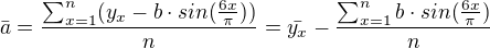 $\bar{a}=\frac{\sum_{x=1}^{n}(y_{x}-b\cdot sin(\frac{6x}{\pi }))}{n}=\bar{y_{x}}-\frac{\sum_{x=1}^{n}b\cdot sin(\frac{6x}{\pi })}{n}$