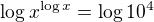 $\log x^{\log x} = \log 10^4$