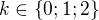 $k\in\{0;1;2\}$