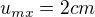 $u_{mx}=2cm$