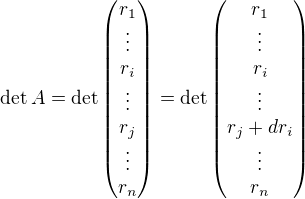 $\det A=\det\begin{pmatrix} r_1 \\ \vdots \\ r_i \\ \vdots \\ r_j \\ \vdots \\ r_n \end{pmatrix}=\det\begin{pmatrix} r_1 \\ \vdots \\ r_i \\ \vdots \\ r_j+dr_i \\ \vdots \\ r_n \end{pmatrix}$