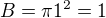 $B = \pi 1^{2} = 1$