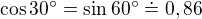 $\cos 30^\circ =\sin 60^\circ \doteq 0,86$