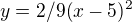 $y=2/9(x-5)^2$