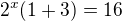 $2^x(1+3)=16$