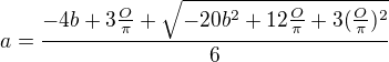 $a= \frac{ -4b + 3\frac{O}{\pi} + \sqrt{ -20b^2 + 12\frac{O}{\pi} + 3(\frac{O}{\pi})^2}}{6}$