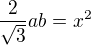 $\frac{2}{\sqrt{3}}ab=x^{2}$
