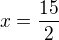 $x=\frac{15}{2}$