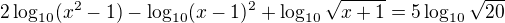 $2\log_{10}(x^{2}-1)-\log_{10}(x-1)^{2}+\log_{10}\sqrt{x+1}=5\log_{10}\sqrt{20}$