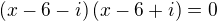 $\left(x-6-i\right)\left(x-6+i\right)=0$