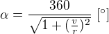 $\alpha =\frac{360}{\sqrt{1+(\frac{v}{r})^{2}}}\,\,[^\circ ]$