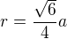 $r=\frac{\sqrt{6}}{4}a$